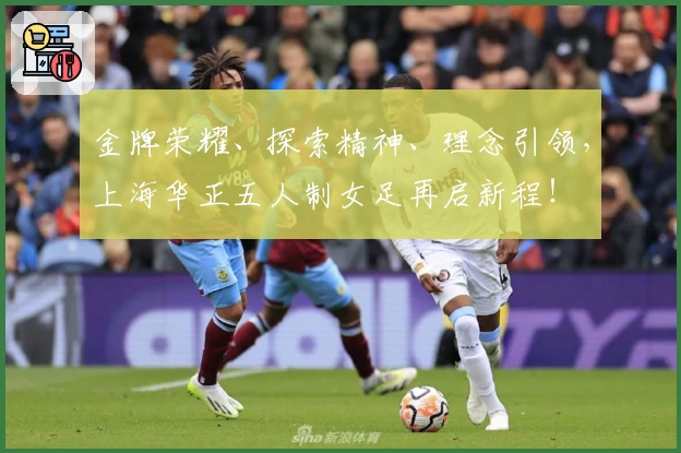 金牌荣耀、探索精神、理念引领，上海华正五人制女足再启新程！