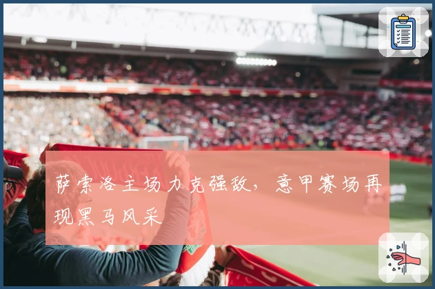 萨索洛主场力克强敌，意甲赛场再现黑马风采