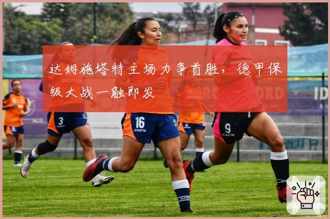 达姆施塔特主场力争首胜，德甲保级大战一触即发