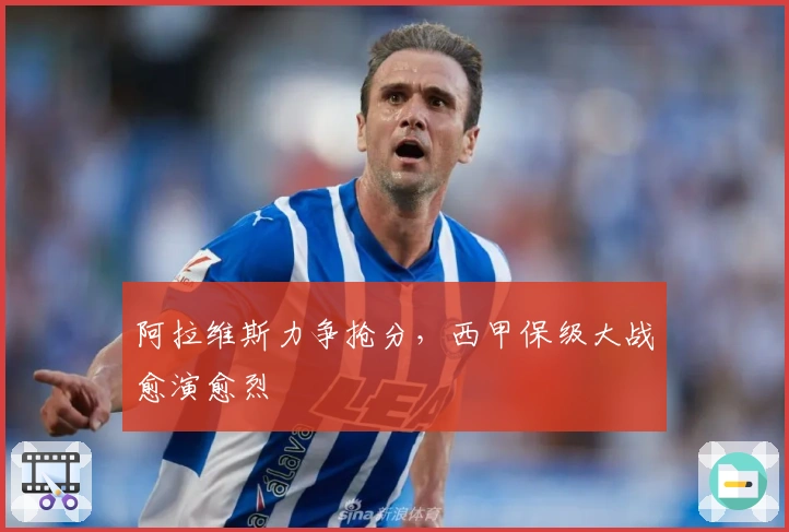 阿拉维斯力争抢分，西甲保级大战愈演愈烈